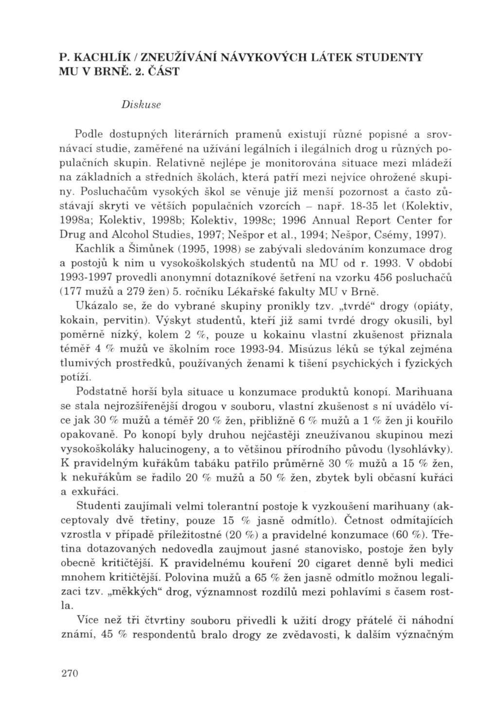 Dis/wse odle dostupných literárních pramenů existují různé popisné a srovnávací studie, zaměřené na užívání legálních i ilegálních drog u různýc h populačních skupin.