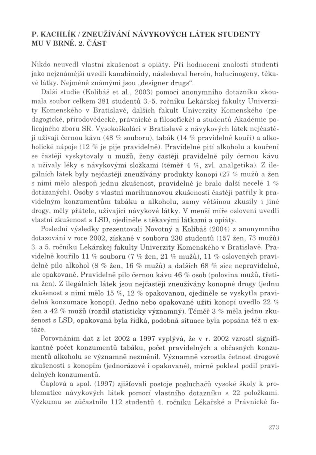 Nikdo neuvedl vlastní zkušenost s opiáty. ři hodnocení znalostí studenti jako nejznámější uvedli kanabinoidy, následoval heroin, halucinogeny, těkavé látky. Nejm é ně známými jsou "designer drugs".