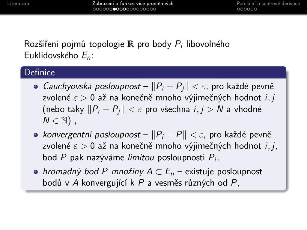 Rozšíření pojmů topologie R pro body P, libovolného Euklidovského E n \ Definice Cauchyovská posloupnost - \\P; Pj\\ < e, pro každé pevně zvolené e > 0 až na konečně mnoho výjimečných hodnot i, j