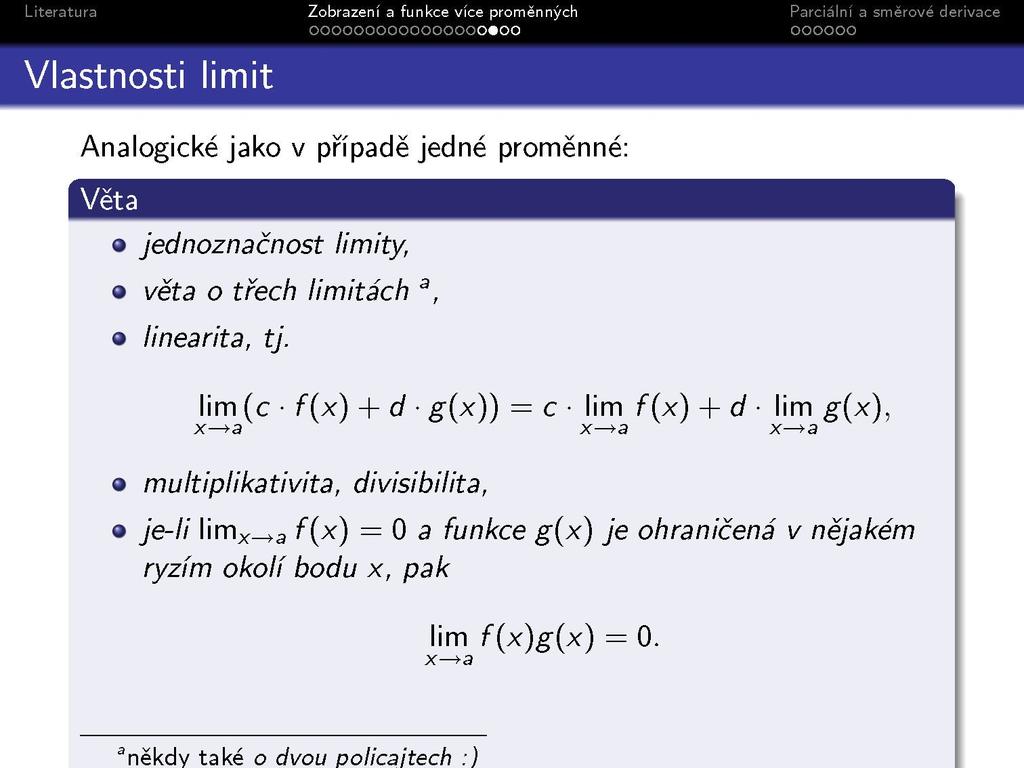 Vlastnosti limit oooooooooooooooo«oo Analogické jako v případě jedné proměnné: jednoznačnost limity, věta o třech limitách a, linearita, tj.