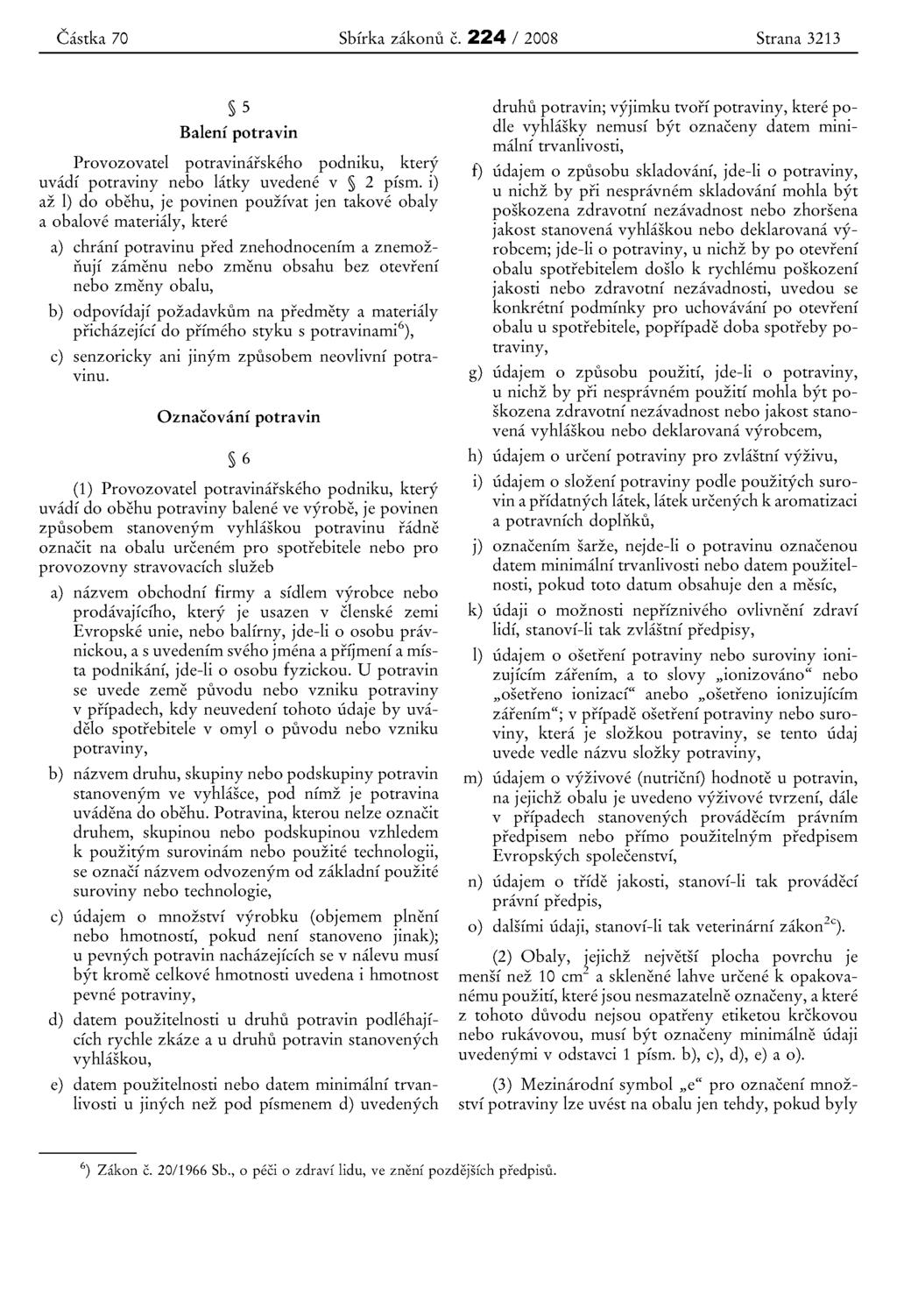 Castka 70 Sbfrka zakonu c. 224 / 2008 Strana 3213 5 Balenf potravin Provozovatel potravinarskeho podniku, ktery uvadi potraviny nebo latky uvedene v 2 pism.