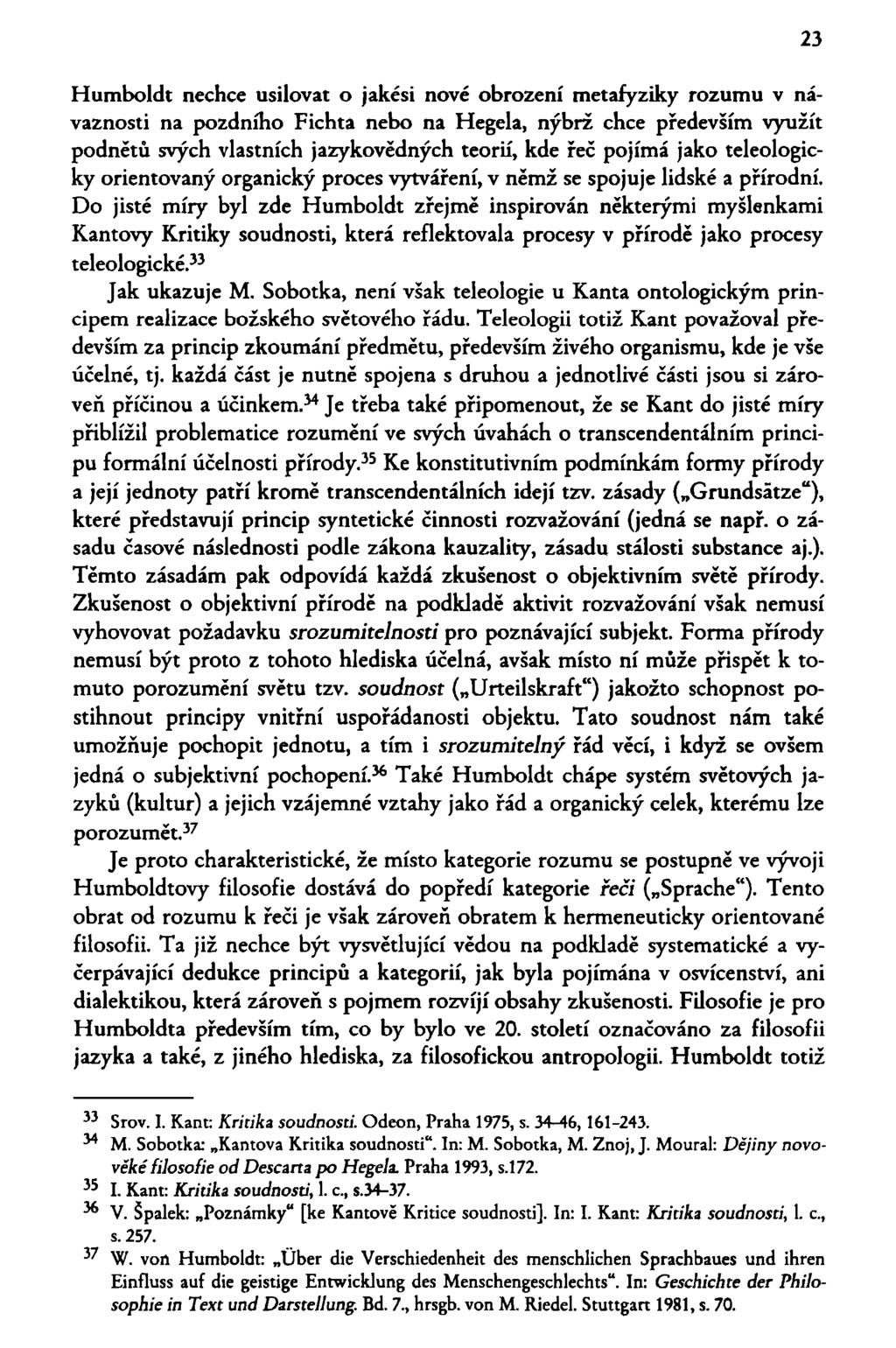 23 Humboldt nechce usilovat o jakési nové obrození metafyziky rozumu v návaznosti na pozdního Fichta nebo na Hegela, nýbrž chce především využít podnětů svých vlastních jazykovědných teorií, kde řeč