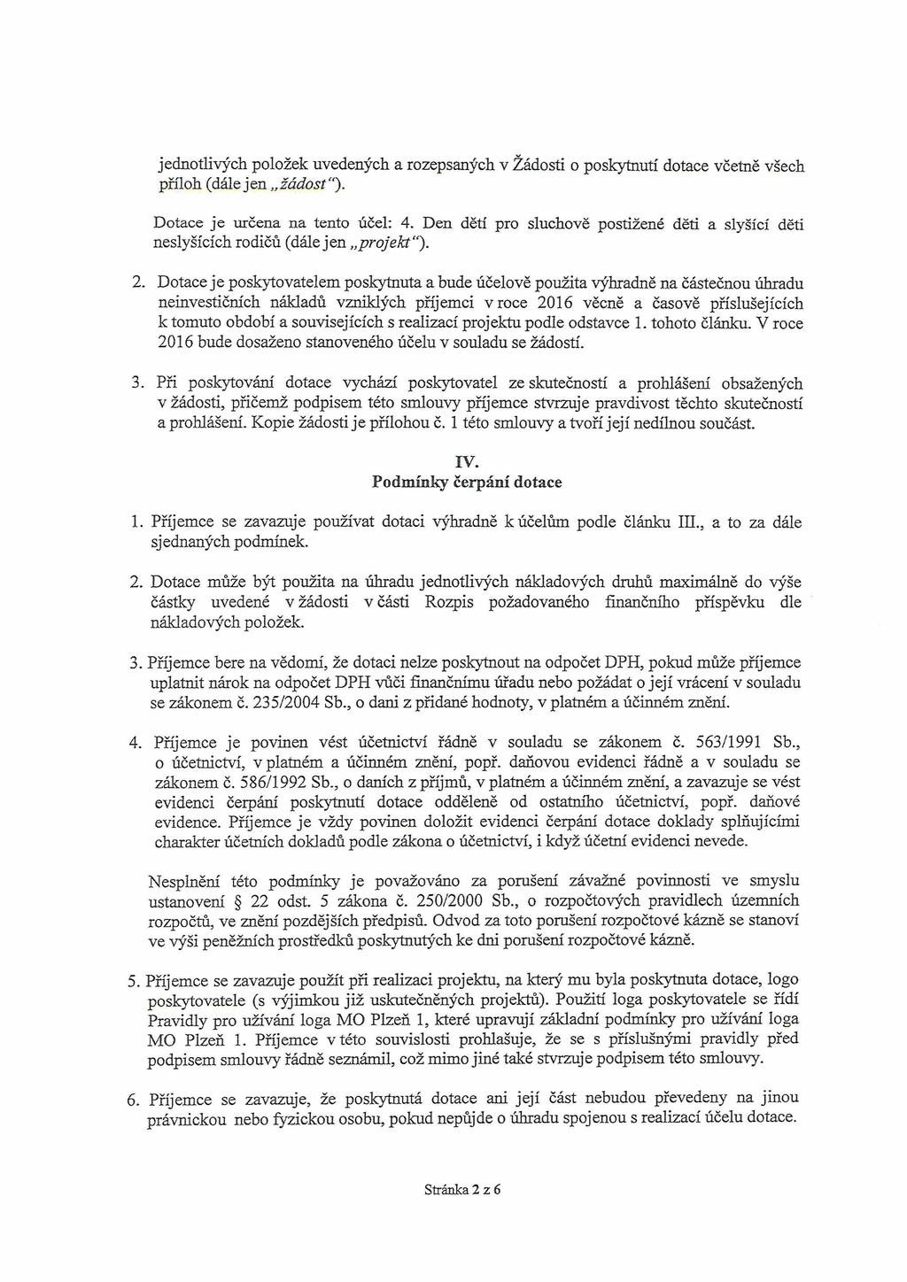 jednotlivých položek uvedených a rozepsaných v Žádosti o poskytnutí dotace včetně všech příloh (dále jen žádost ). Dotace je určena na tento účel: 4.