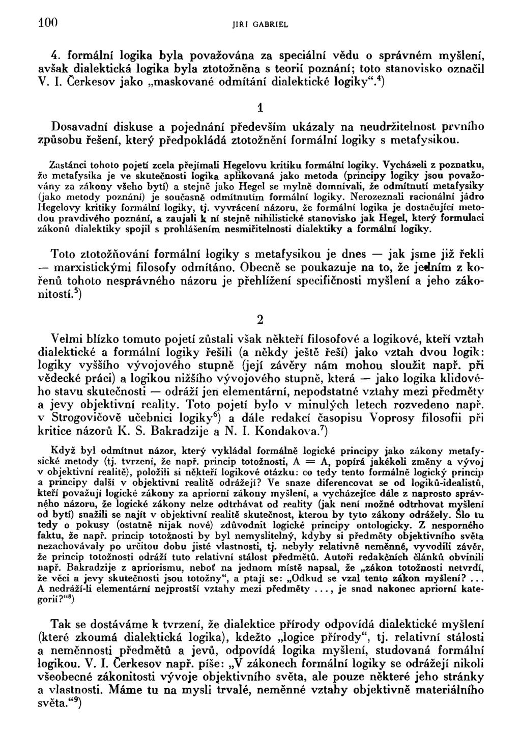 100 JIŘÍ GABRIEL 4. formální logika byla považována za speciální vědu o správném myšlení, avšak dialektická logika byla ztotožněna s teorií poznání; toto stanovisko označil V. I.