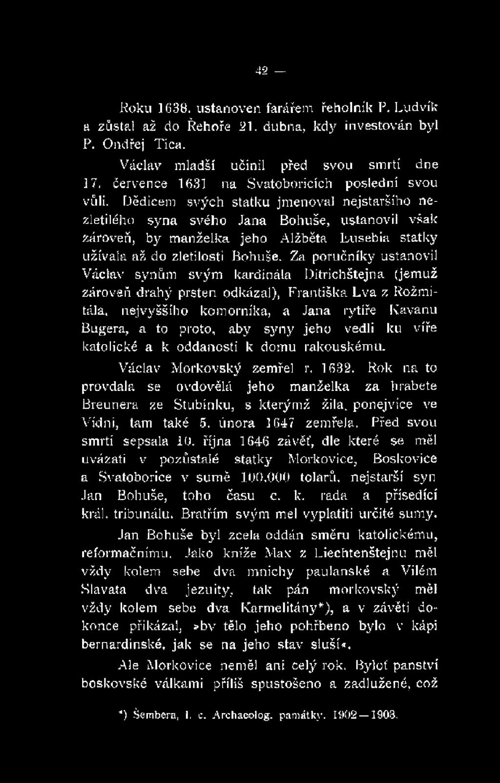 ku víře katolické a k oddanosti k domu rakouskému. Václav Morkovský zemřel r. 1632. Rok na to provdala se ovdovělá jeho manželka za hrabete Breunera ze Stuhínku, s kterýmž žila.