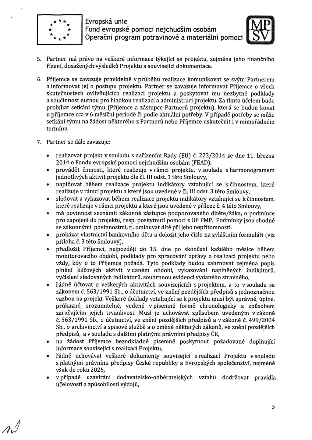5. Partner má právo na veškeré informace týkaj c se projektu, zejména jeho finančn ho ř zen, dosažených výsledků Projektu a souvisej c dokumentace. 6.