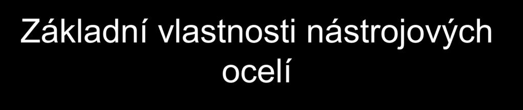 Základní vlastnosti nástrojových ocelí Tvrdost