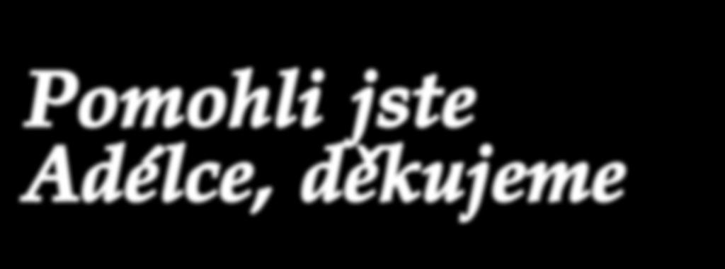 : +420 774 564 894 Pomohli jste Adélce, děkujeme 2.