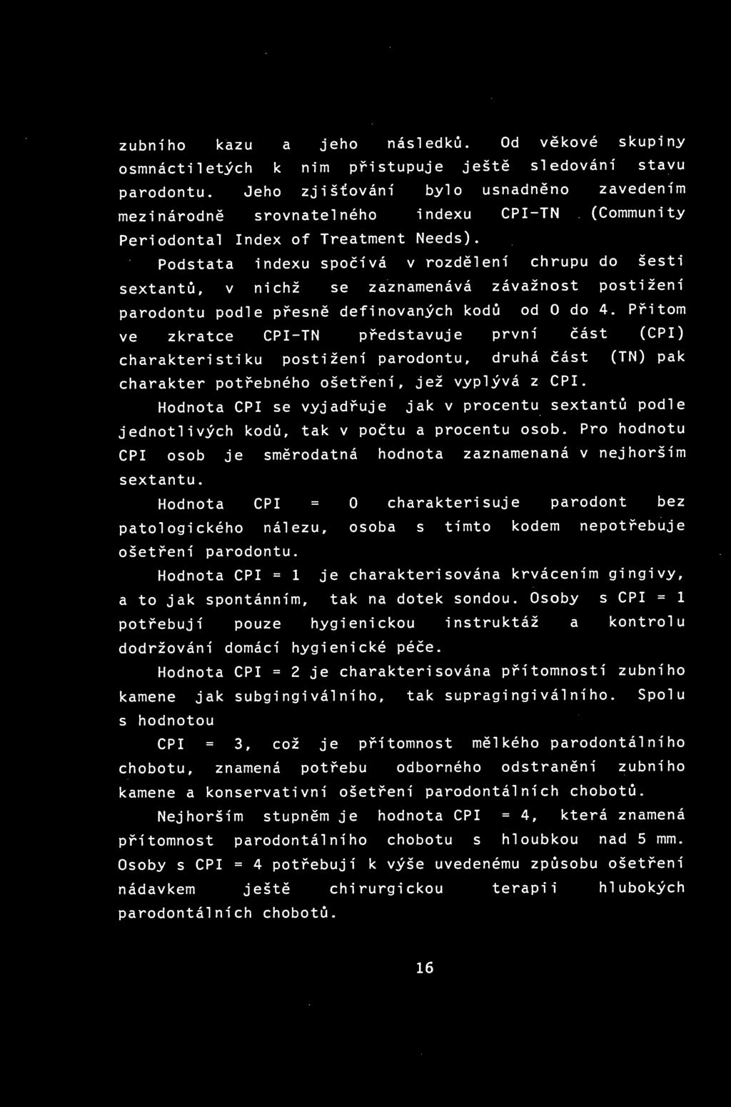 Podstata indexu spočívá v rozdělení chrupu do šesti sextantů, v nichž se zaznamenává závažnost postižení paradontu podle přesně definovaných kodů od O do 4.