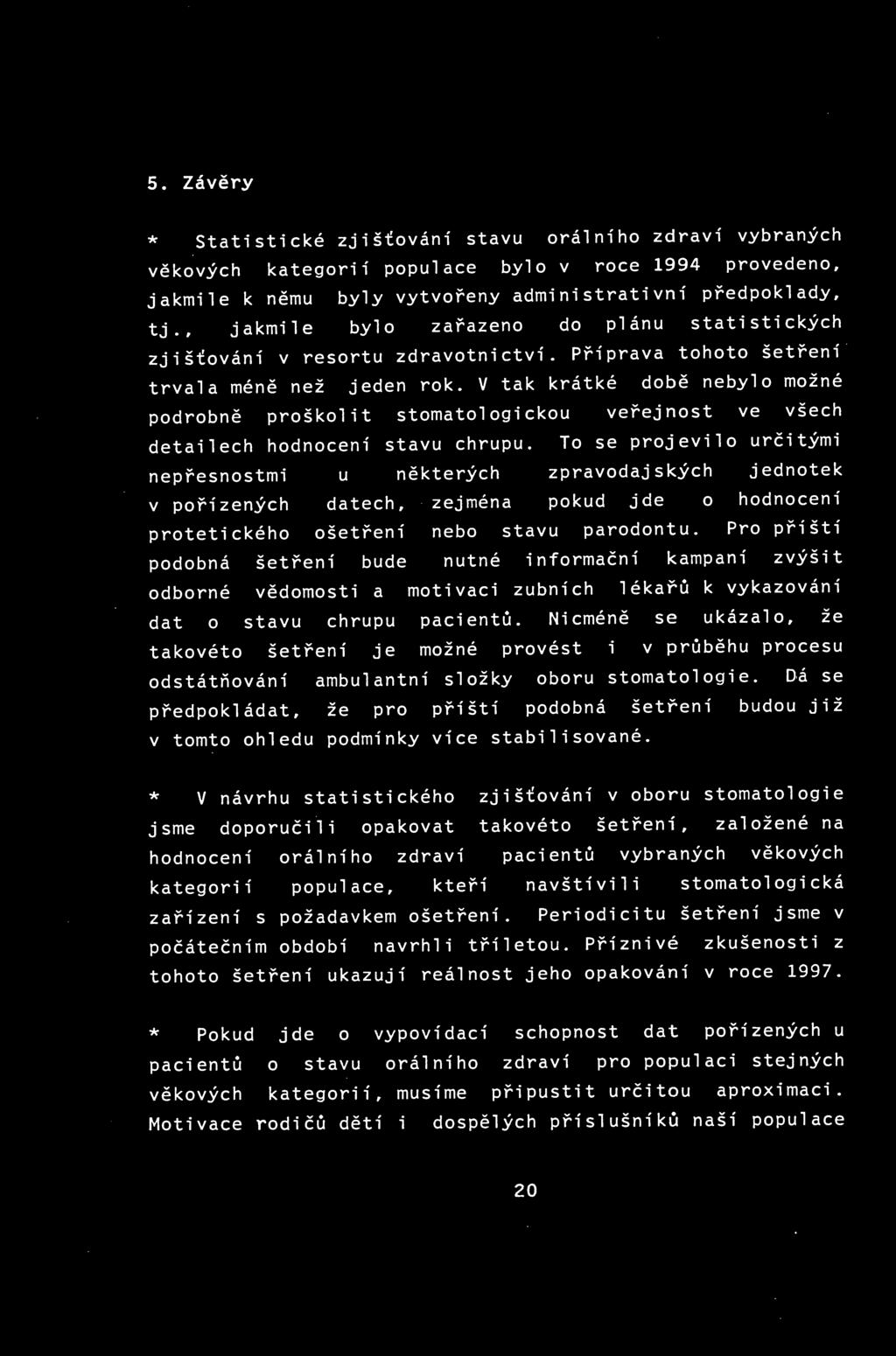 5. Závěry * Statistické zjišťování stavu orálního zdraví vybraných věkových kategorií populace bylo v roce 1994 provedeno, jakmile k němu byly vytvořeny administrativní předpoklady, tj.