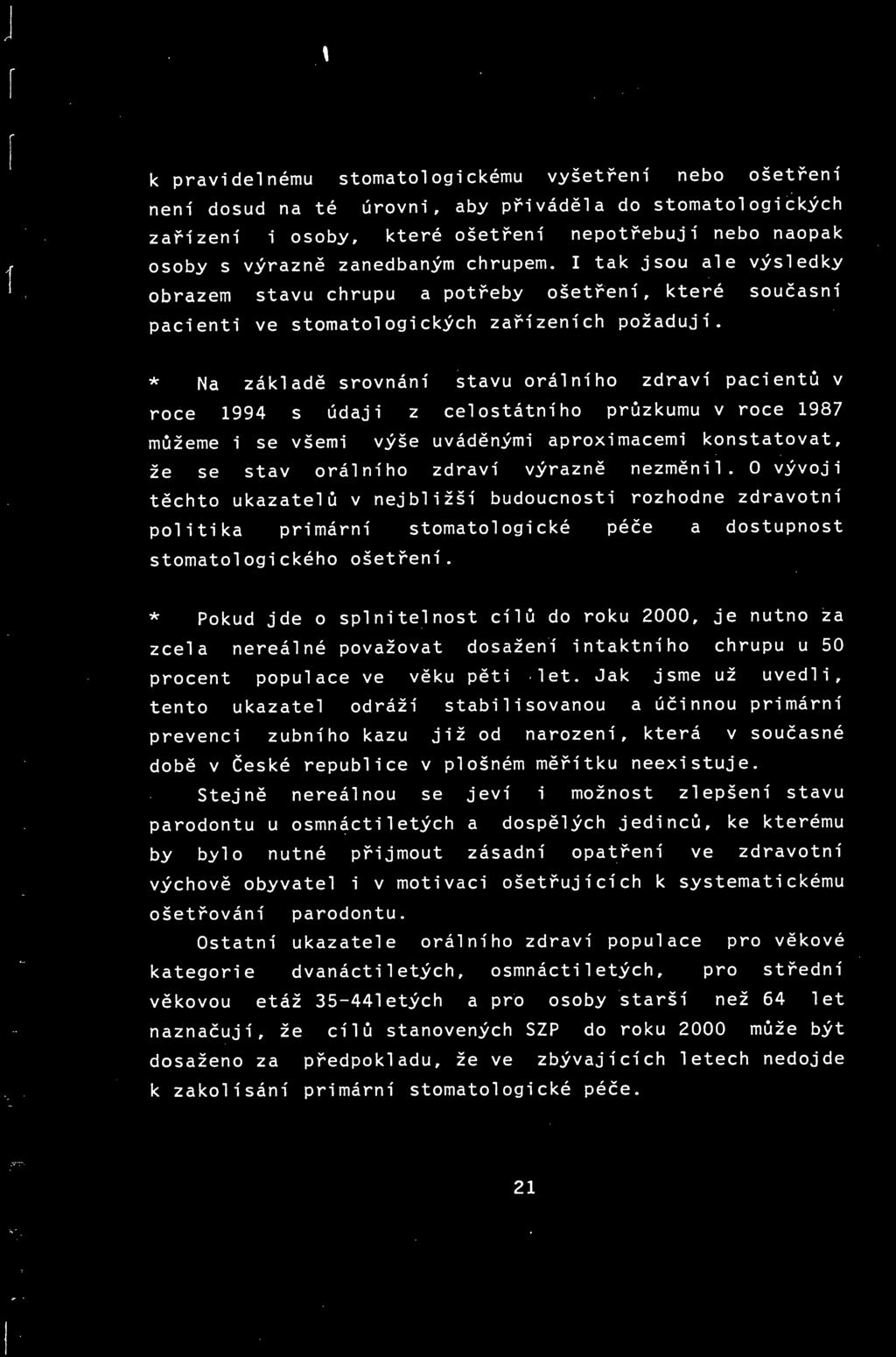 * Na základě srovnání stavu orálního zdraví pacientů v roce 1994 s údaji z celostátního průzkumu v roce 1987 můžeme i se všemi výše uváděnými aproximacemi konstatovat, že se stav orálního zdraví