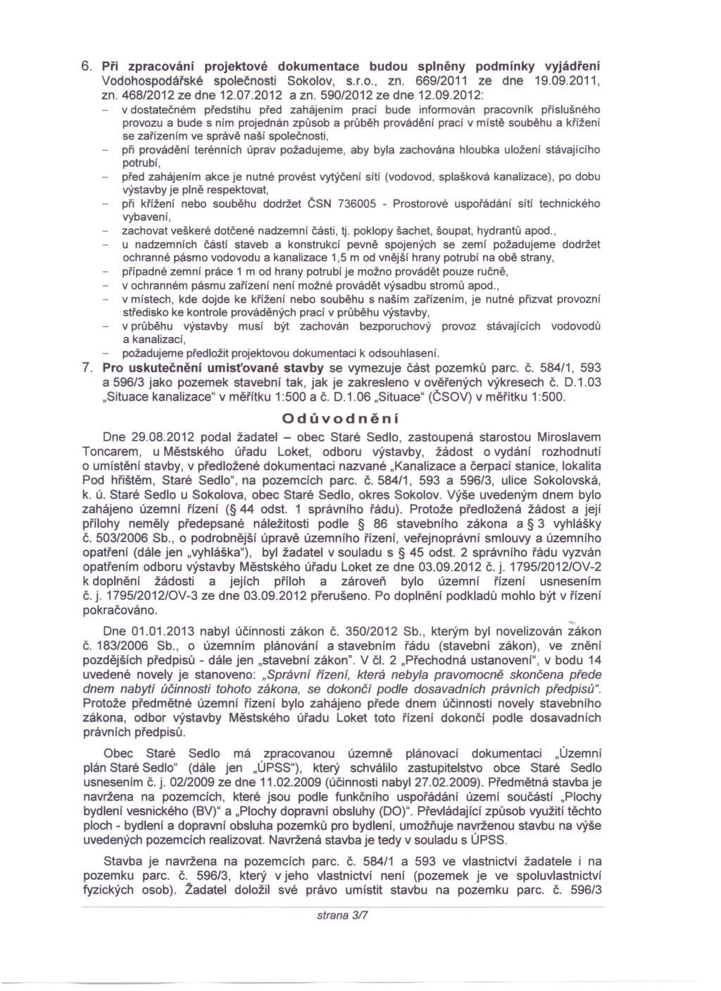 6. Při zpracování projektové dokumentace budou splněny podmínky vyjádření Vodohospodářské společnosti Sokolov, s.r.o., zn. 669/2011 ze dne 19.09.2011, zn. 468/2012 ze dne 12.07.2012 a zn.