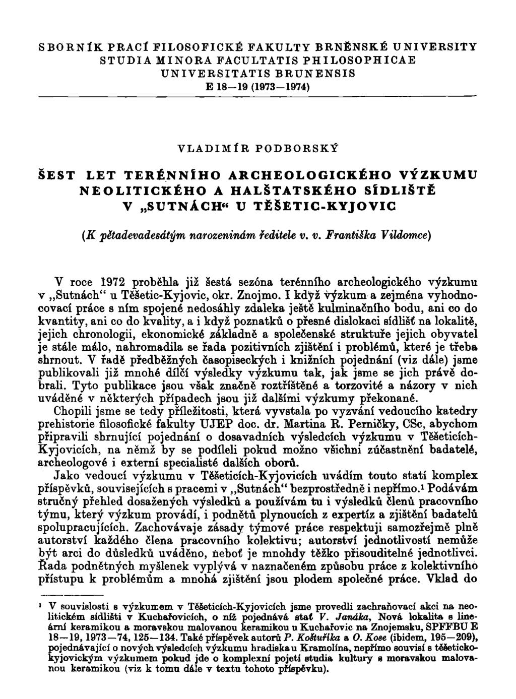 SBORNÍK PRACÍ FILOSOFICKÉ FAKULTY BRNĚNSKÉ UNIVERSITY STUDIA MINORA FACULTATIS PHILOSOPHICAE UNIVERSITATIS BRUNENSIS E 18-19 (1973-1974) VLADIMÍR PODBORSKÝ ŠEST LET TERÉNNÍHO ARCHEOLOGICKÉHO VÝZKUMU