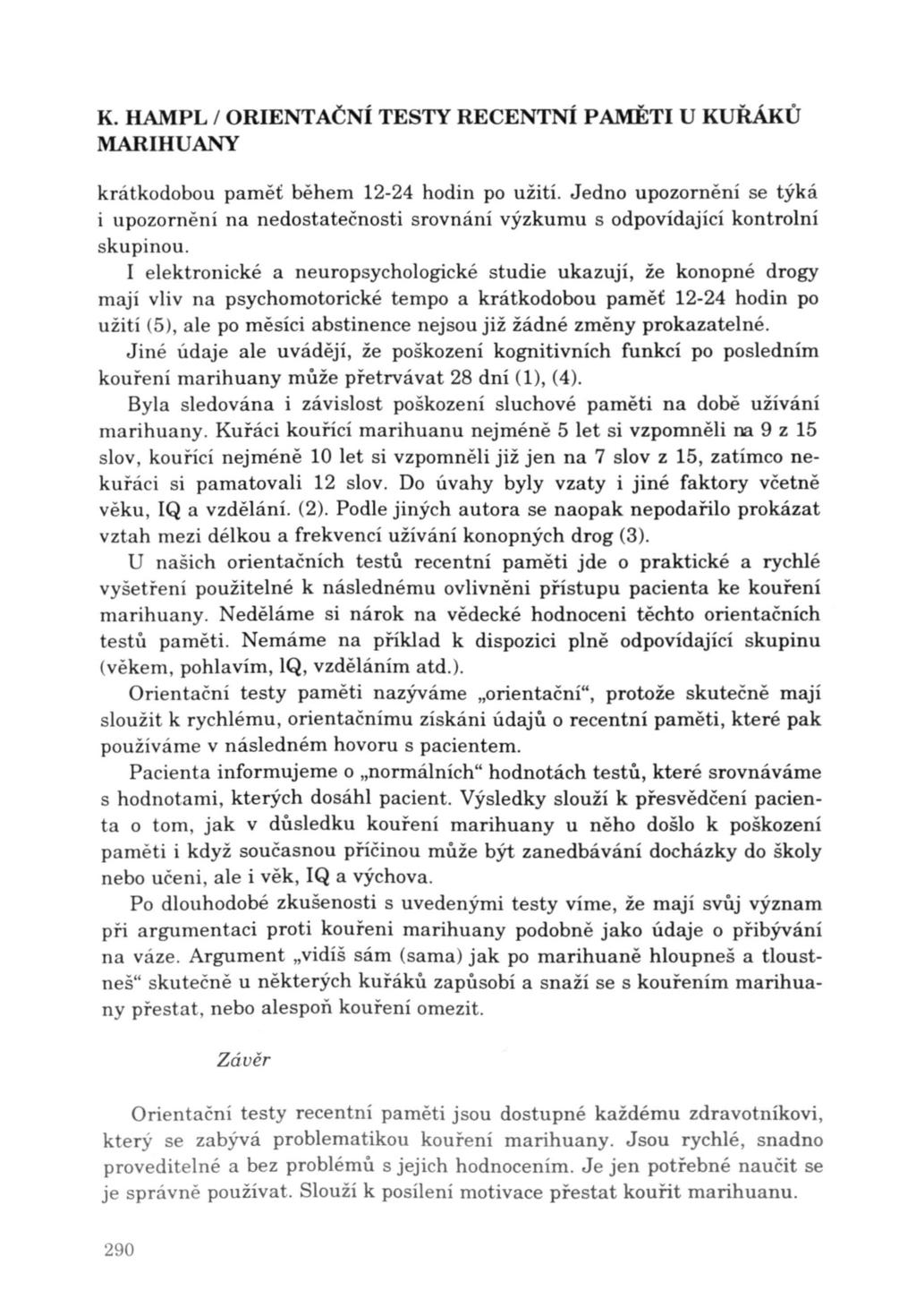krátkodobou paměť během 12-24 hodin po užití. Jedno upozornění se týká i upozornění na nedostatečnosti srovnání výzkumu s odpovídající kontrolní skupinou.