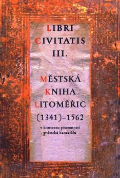 Barbora KOCÁNKOVÁ Jindřich TOMAS (edd.) LIBRI CIVITATIS III. Městská kniha Litoměřic (1341) 1562 199 stran cena: 280,- Kč Univerzita J. E.