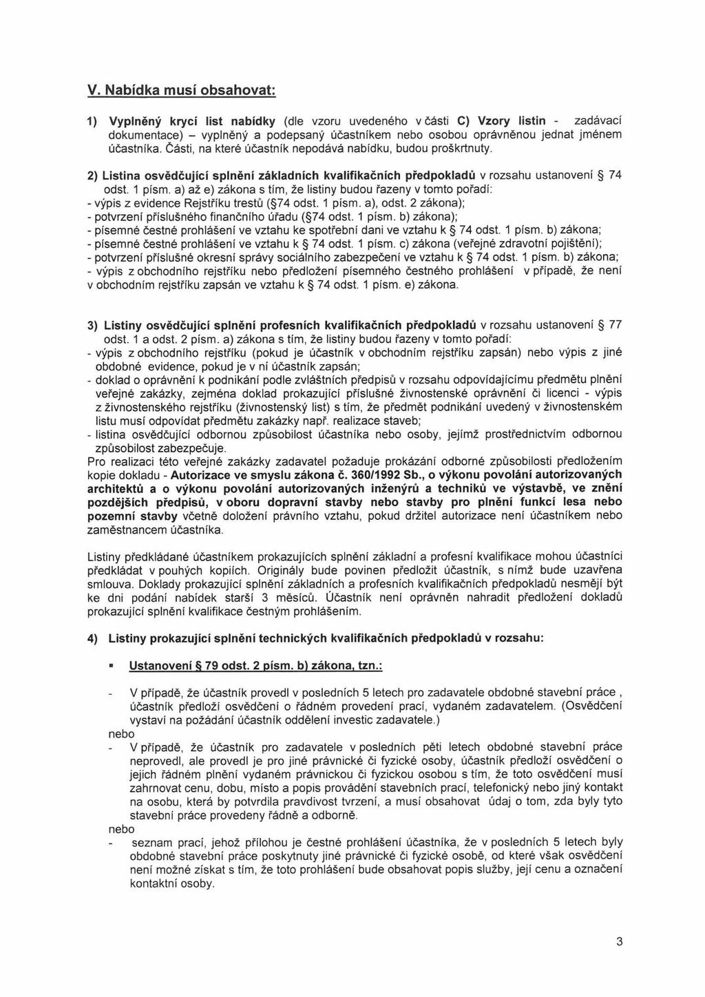 V. Nabídka musí obsahovat: 1) Vyplněný krycí list nabídky (dle vzoru uvedeného v části C) Vzory listin - zadávací dokumentace) - vyplněný a podepsaný účastníkem nebo osobou oprávněnou jednat jménem