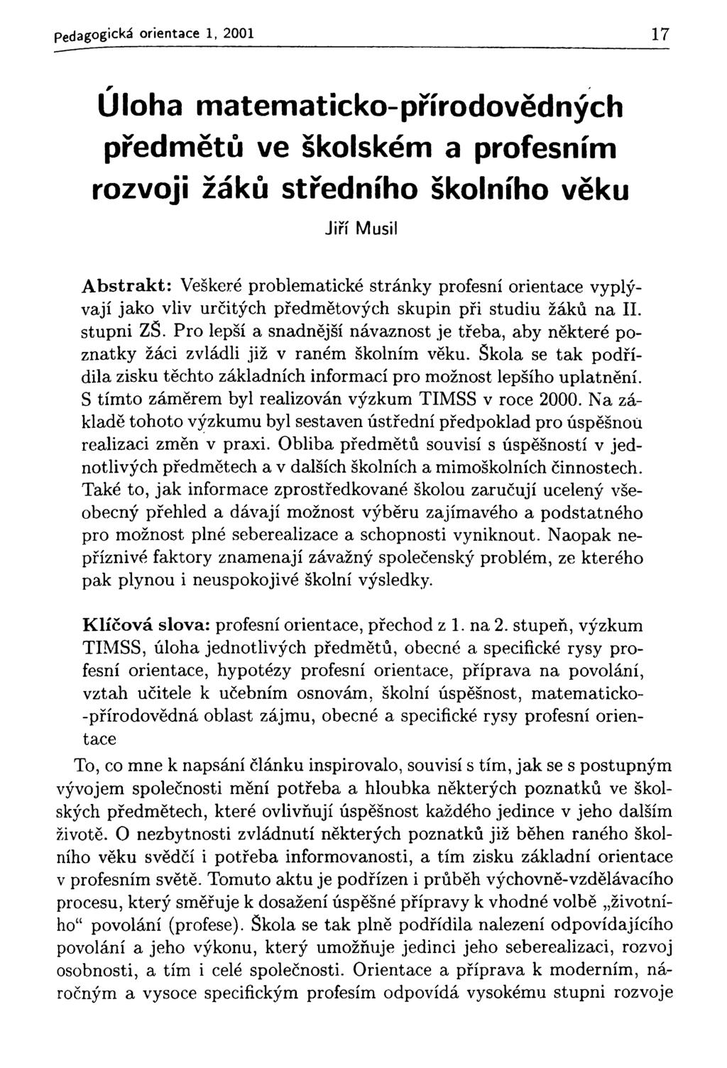 pedagogická orientace 1, 2001 17 r Úloha matematicko-přírodovědných předmětů ve školském a profesním rozvoji žáků středního školního věku Jiří Musil Abstrakt: Veškeré problematické stránky profesní
