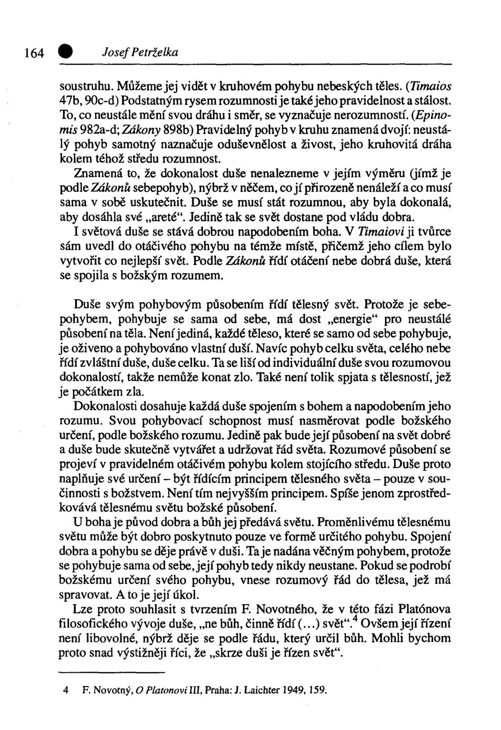 Josef Petrželka soustruhu. Můžeme jej vidět v kruhovém pohybu nebeských těles. (Timaios 47b, 90c-d) Podstatným rysem rozumnosti je také jeho pravidelnost a stálost.