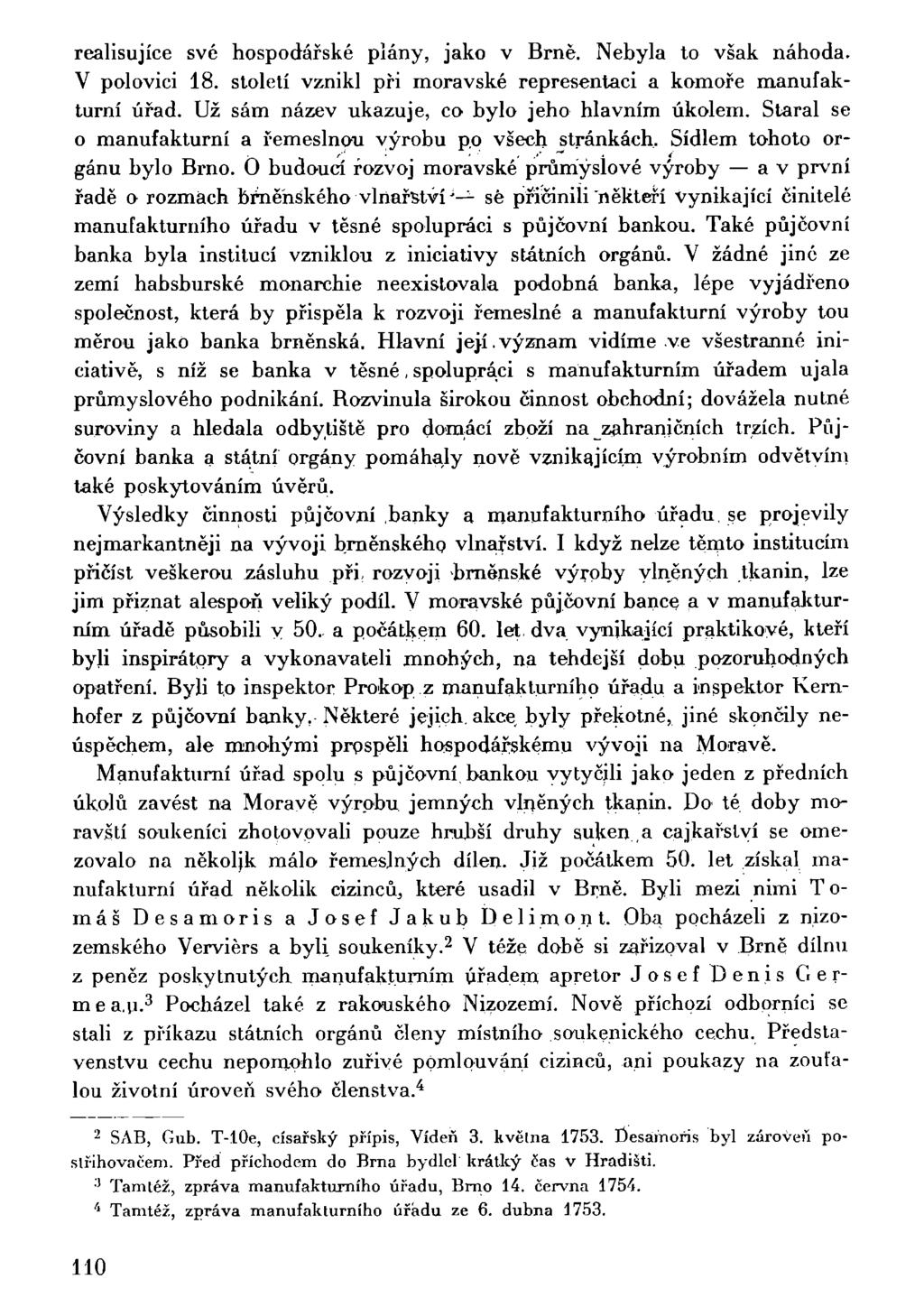 realisujíce své hospodářské plány, jako v Brně. Nebyla to však náhoda. V polovici 18. století vznikl při moravské representaci a komoře manufakturní úřad.