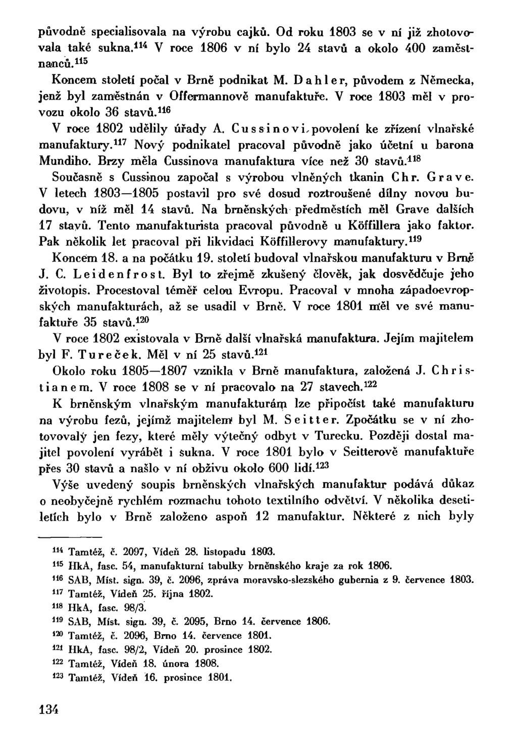 původně specialisovala na výrobu cajků. Od roku 1803 se v ní již zhotovovala také sukna. 114 V roce 1806 v ní bylo 24 stavů a okolo 400 zaměstnanců. 115 Koncem století počal v Brně podnikat M.