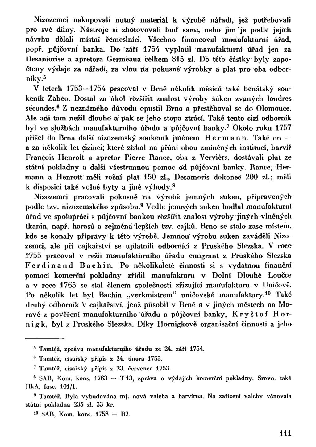Nizozemci nakupovali nutný materiál k výrobě nářadí, jež potřebovali pro své dílny. Nástroje si zhotovovali buď sami, nebo jim je podle jejich návrhu dělali místní řemeslníci.