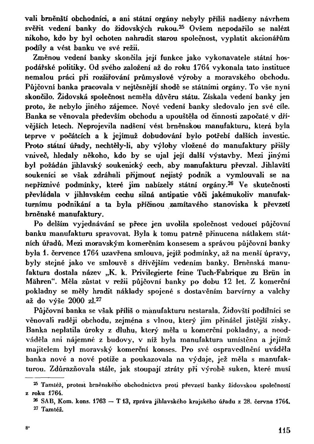 váli brněnští obchodníci, a ani státní orgány nebyly příliš nadšeny návrhem svěřit vedení banky do židovských rukou.