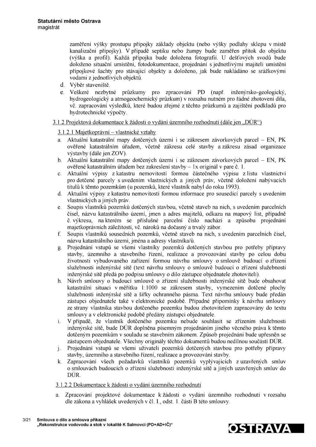 zaměření výšky prostupu přípojky základy objektu (nebo výšky podlahy sklepu V místě kanalizační přípojky). Vpřípadě septiku nebo žumpy bude zaměřen přítok do objektu (výška a profil).