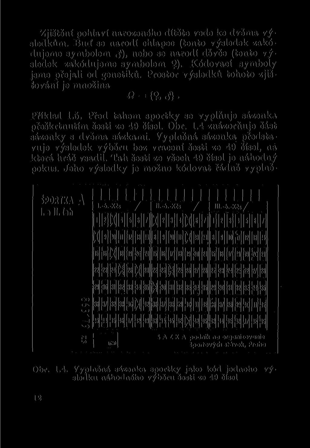 Zjištění pohlaví narozeného dítěte vede ke dvěma výsledkům. Bud 1 se narodí chlapec (tento výsledek zakódujeme symbolem í), nebo se narodí děvče (tento výsledek zakódujeme symbolem $).