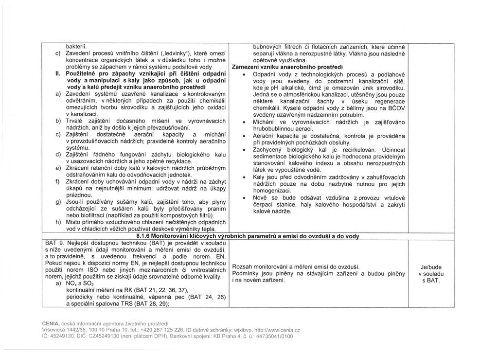 bakterií. c) Zavedení procesů vnitřního čištění ( ledvinky"), které omezí koncentrace organických látek a v důsledku toho i možné problémy se zápachem v rámci systému podsítové vody II.