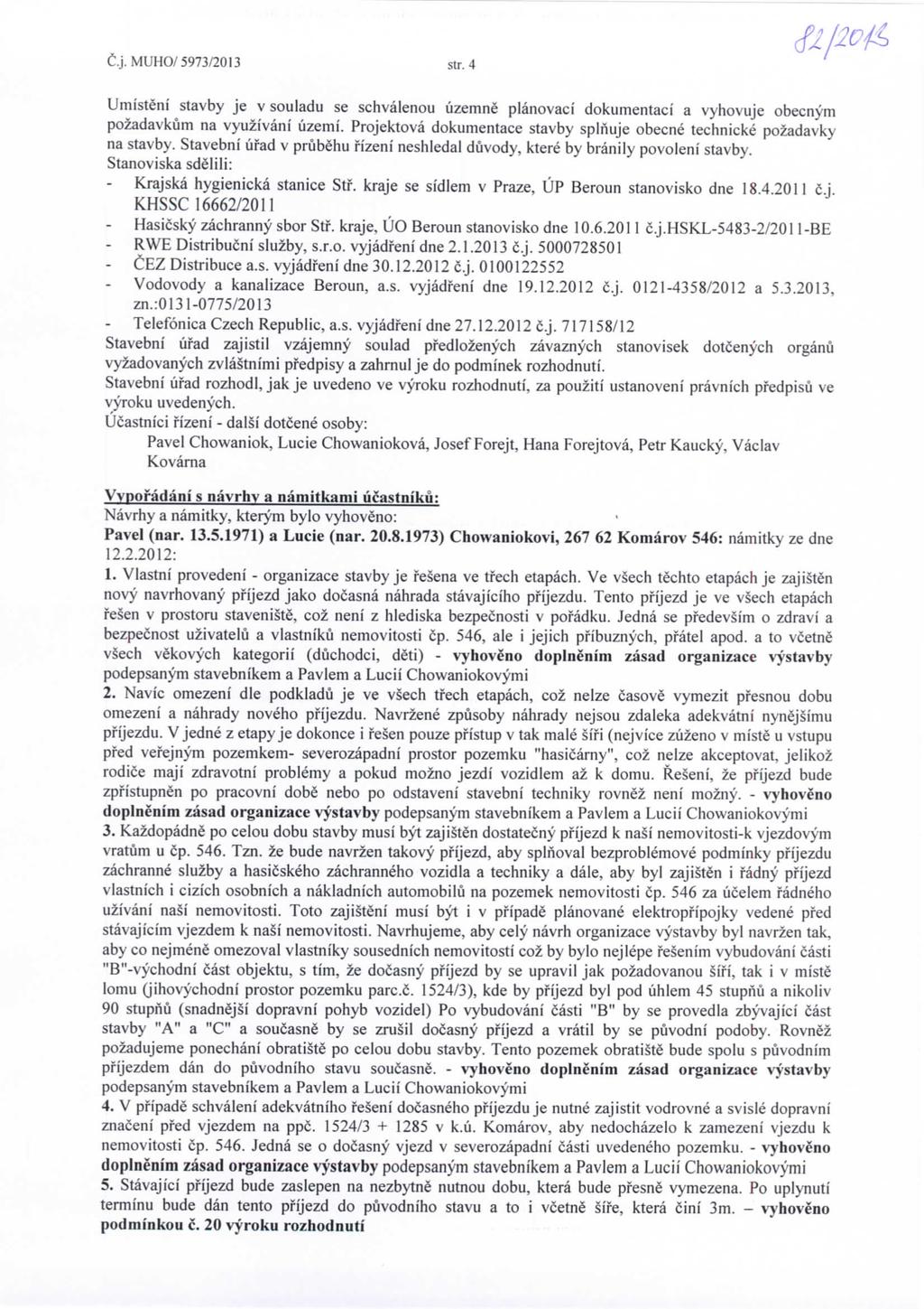 C.j.MUHO/5973/2013 str. 4 ff. Umisteni stavby je v souladu se schvalenou uzemne planovaci dokumentaci a vyhovuje obecnym pozadavkum na vyuzivani uzemi.