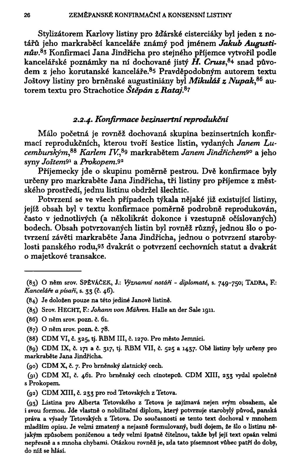 26 ZEMÉPANSKÉ KONFIRMAČNÍ A KONSENSNl LISTINY Stylizátorem Karlovy listiny pro žďárské cisterciáky byl jeden z notářů jeho markraběcí kanceláře známý pod jménem Jakub Augustinův.