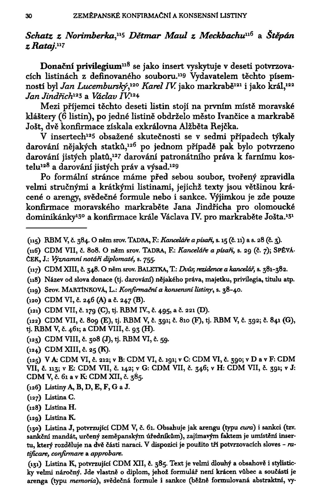30 ZEMĚPANSKÉ KONFIRMAČNÍ A KONSENSNÍ LISTINY Schatz z Norimberka, 11^ Dětmar Maul z Meckbachu 116 z Rataj. 11? a Štěpán Donační privilegium 118 se jako insert vyskytuje v deseti potvrzovacích listinách z definovaného souboru.