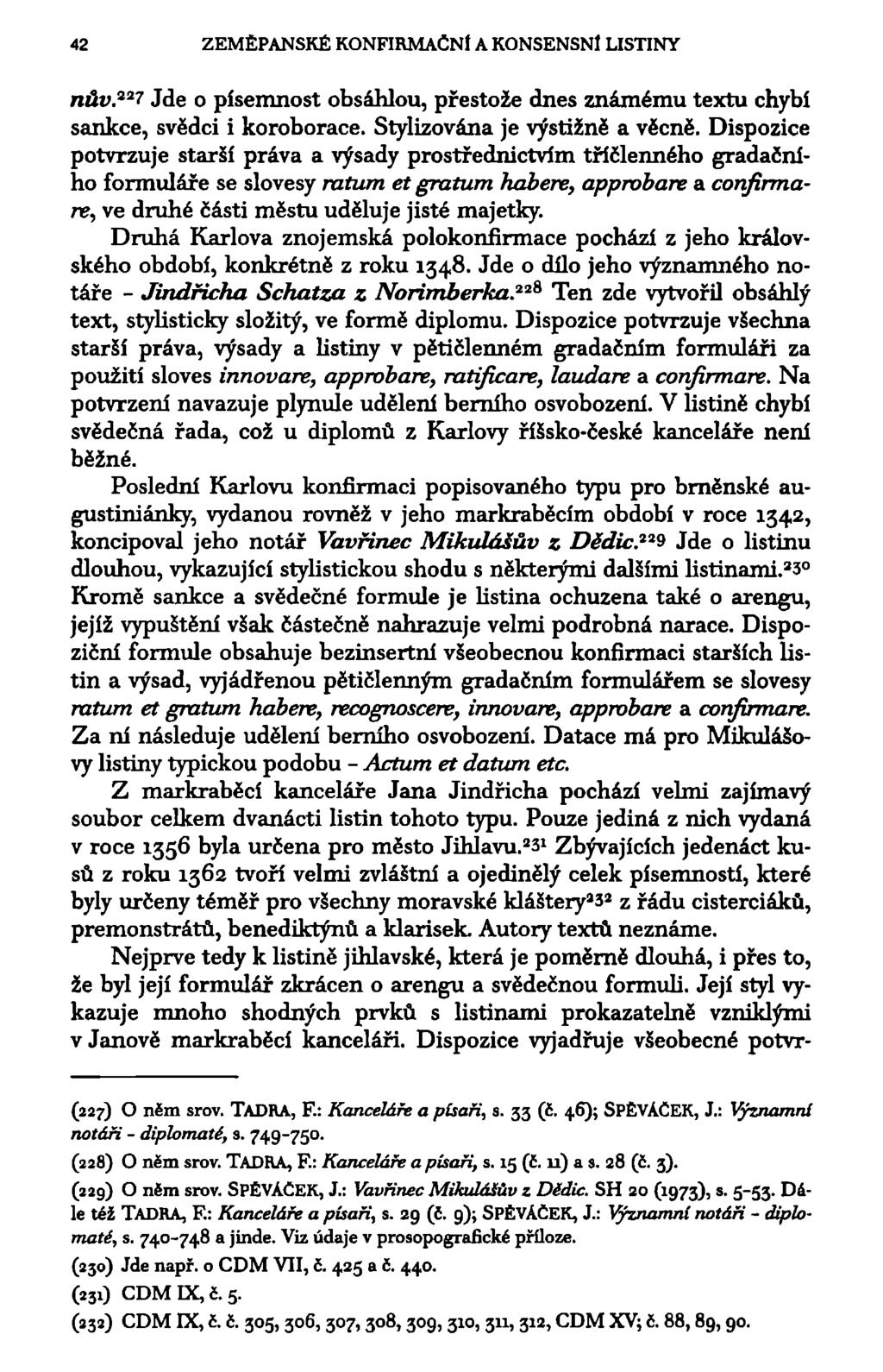 42 ZEMĚPANSKÉ KONFIRMAČNÍ A KONSENSNl LISTINY nův. 22 7 Jde o písemnost obsáhlou, přestože dnes známému textu chybí sankce, svědci i koroborace. Stylizována je výstižně a věcně.