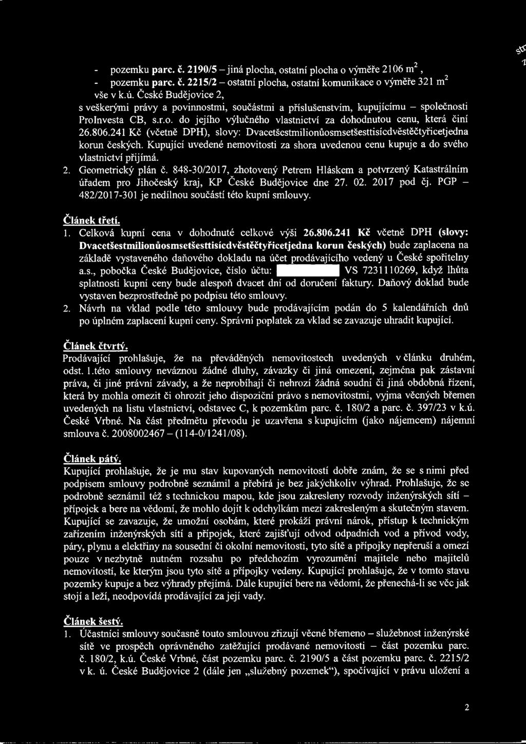 41 Kč (četně DPH), sloy: Dacetšestmilionůosmsetšesttisícděstěčtyřicetjedna korun českých. Kupující uedené nemoitosti za shora uedenou cenu kupuje a do sého lastnictí přijímá.. Geometrický plán Č.