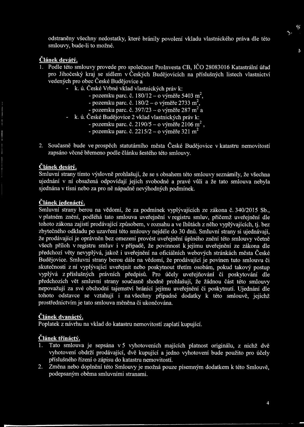 č. 180/1 - o ýměře 5403 m, - pare. č. 180/ - o ýměře 733 m, - pare. ě. 397/3 - o ýměře 87 m a - k. ú. klad lastnických prá k: - pare. č. 190/5 - o ýměře 106 m, - pare. č. 15/ - o ýměře 31 m.