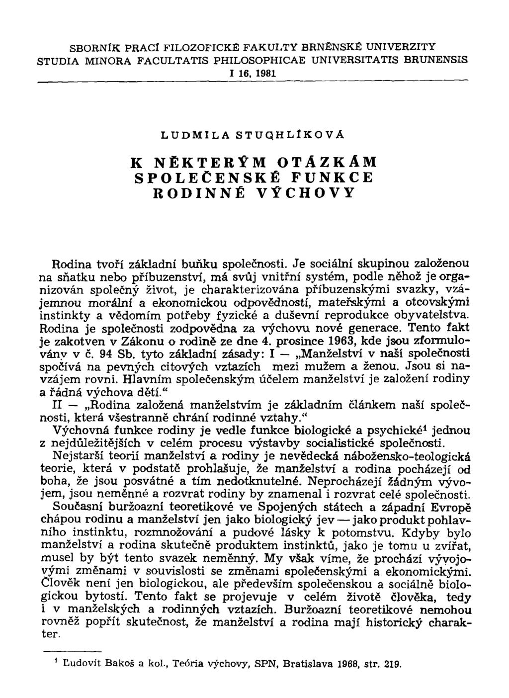 SBORNÍK PRACÍ FILOZOFICKÉ FAKULTY BRNĚNSKÉ UNIVERZITY STUDIA MINORA FACULTATIS PHILOSOPHICAE UNIVERSITATIS BRUNENSIS I 16, 1981 LUDMILA STUQHLlKOVÁ K NĚKTERÝM OTÁZKÁM SPOLEČENSKÉ FUNKCE RODINNÉ
