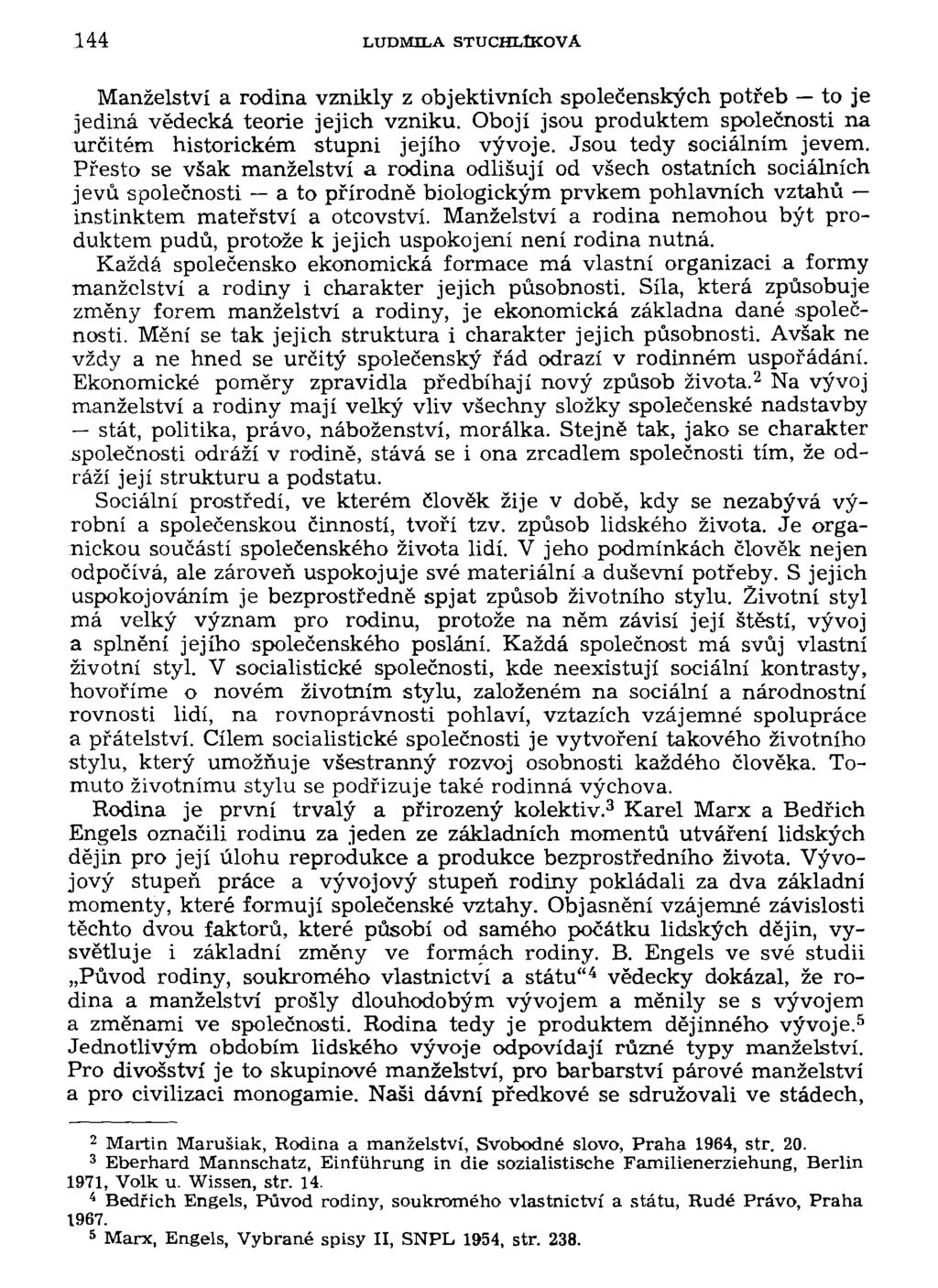 144 LUDMILA STUCHLÍKOVA Manželství a rodina vznikly z objektivních společenských potřeb to je jediná vědecká teorie jejich vzniku.