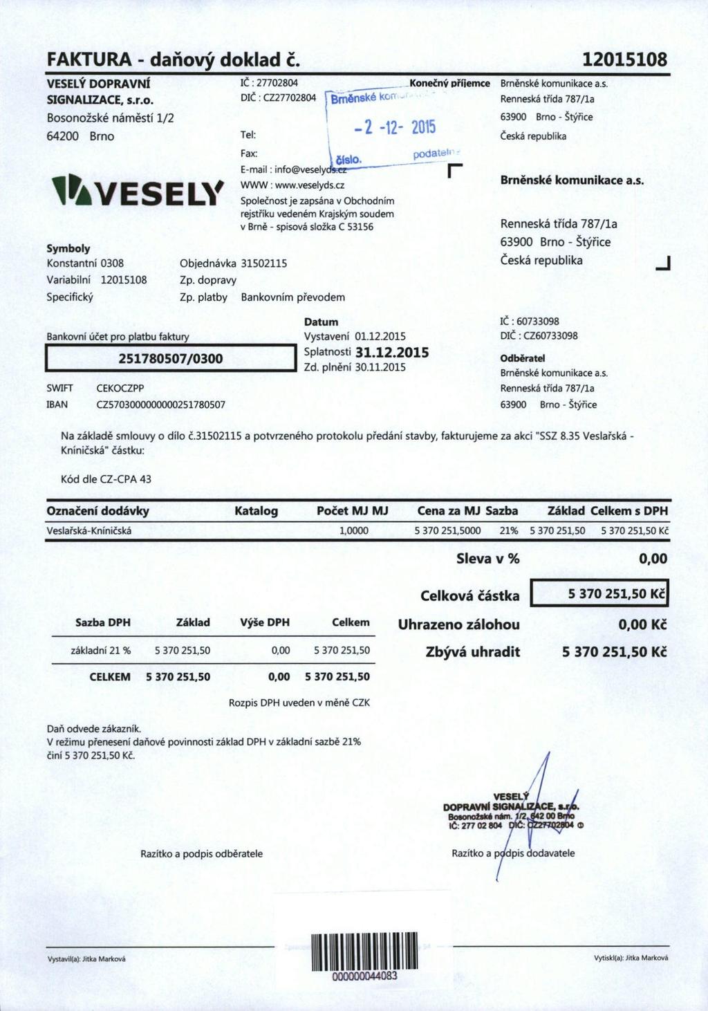 FAKTURA - daňový doklad č. 12015108 VESELÝ DOPRAVNÍ SIGNALIZACE, s.r.o. IČ: 27702804 DIČ: CZ27702804 Bosonožské náměstí 1/2 64200 Brno Tel: Fax: VAYESELY -2-12- 2015 E-mail: info@veselyc WWW: www.
