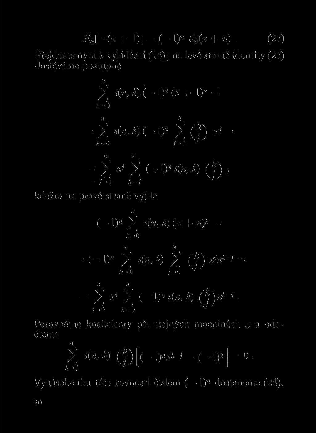 F[-(x + 1)] = (-1)» F (x + ). (25) Přejdeme yí k vyjádřeí (16); a levé straě idetity (25) dostáváme postupě 2 í(»,*)(-i)*c*+1)*= *=o = 2 <«,*H-I)* 2(/)*'= jt=o L A y=o J = 2 *'2 c-i)* (?