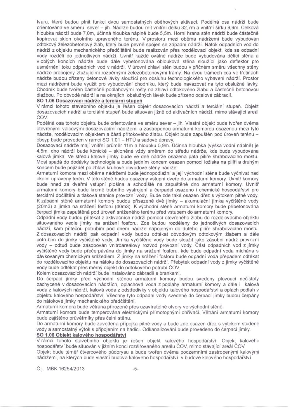 tvaru, které budou plnit funkci dvou samostatných oběhových aktivací. Podélná osa nádrží bude orientována ve směru sever - jih. Nádrže budou mít vnitřní délku 32,7m a vnitřní šířku 9,9m.