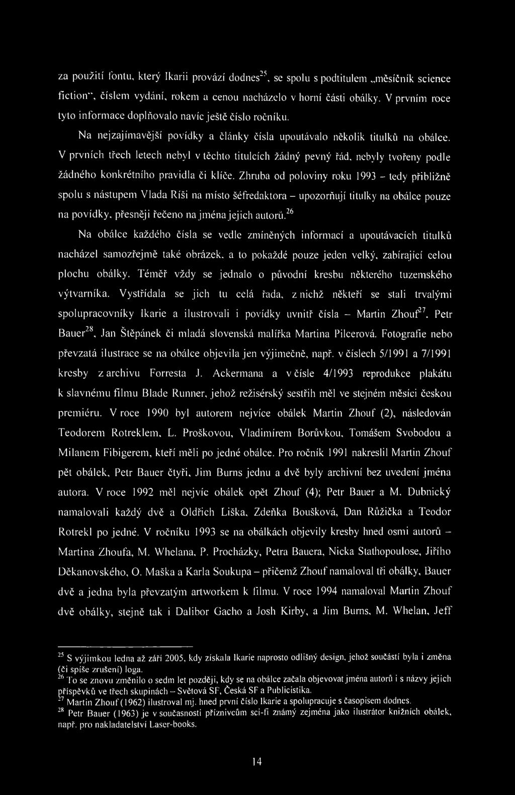 za použití fontu, který Ikarii provází dodnes 25, se spolu s podtitulem měsíčník science fiction", číslem vydání, rokem a cenou nacházelo v horní části obálky.