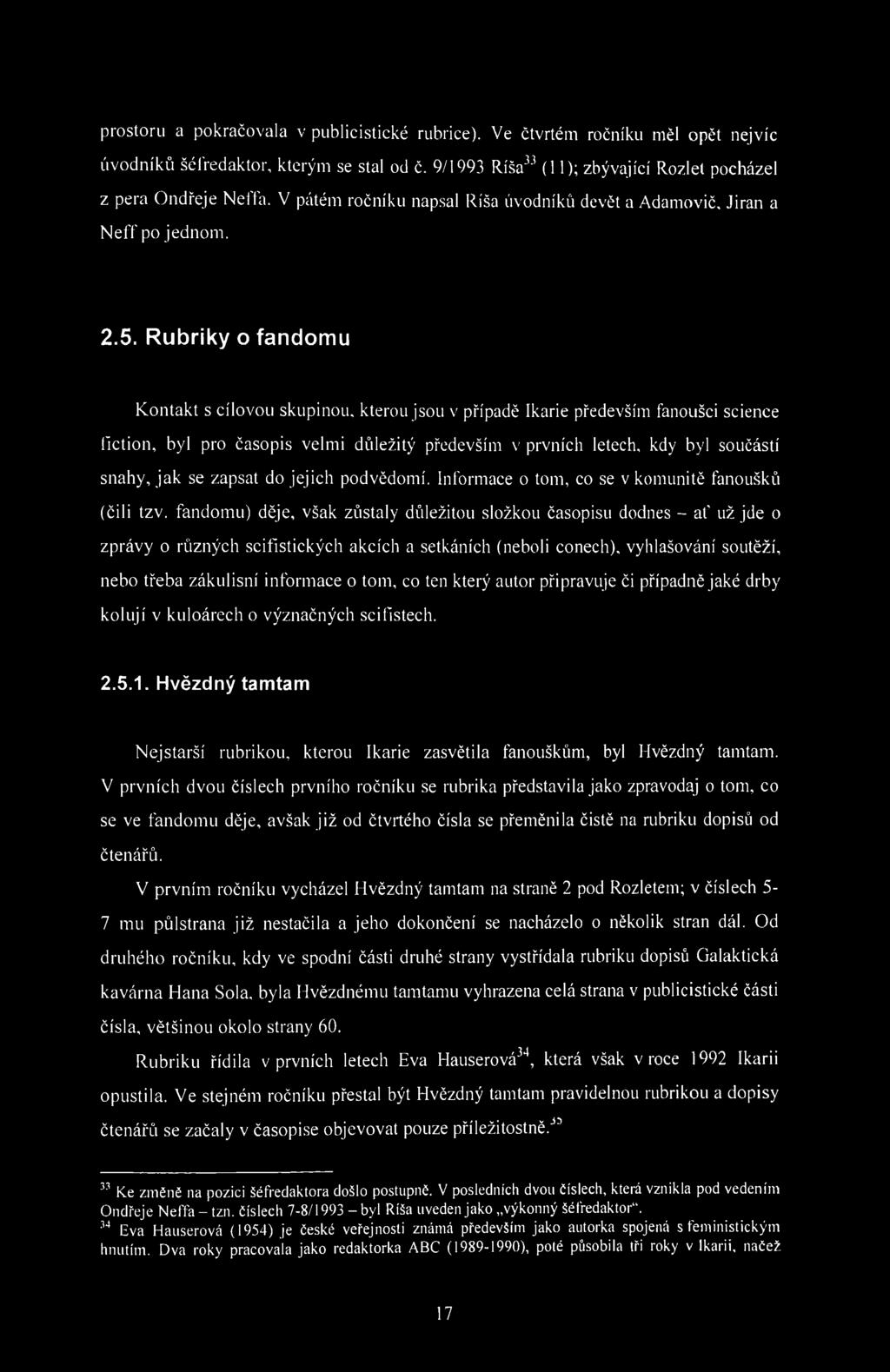 prostoru a pokračovala v publicistické rubrice). Ve čtvrtém ročníku měl opět nejvíc úvodníků šéfredaktor, kterým se stal od č. 9/1993 Ríša 33 (11); zbývající Rozlet pocházel z pera Ondřeje Neffa.