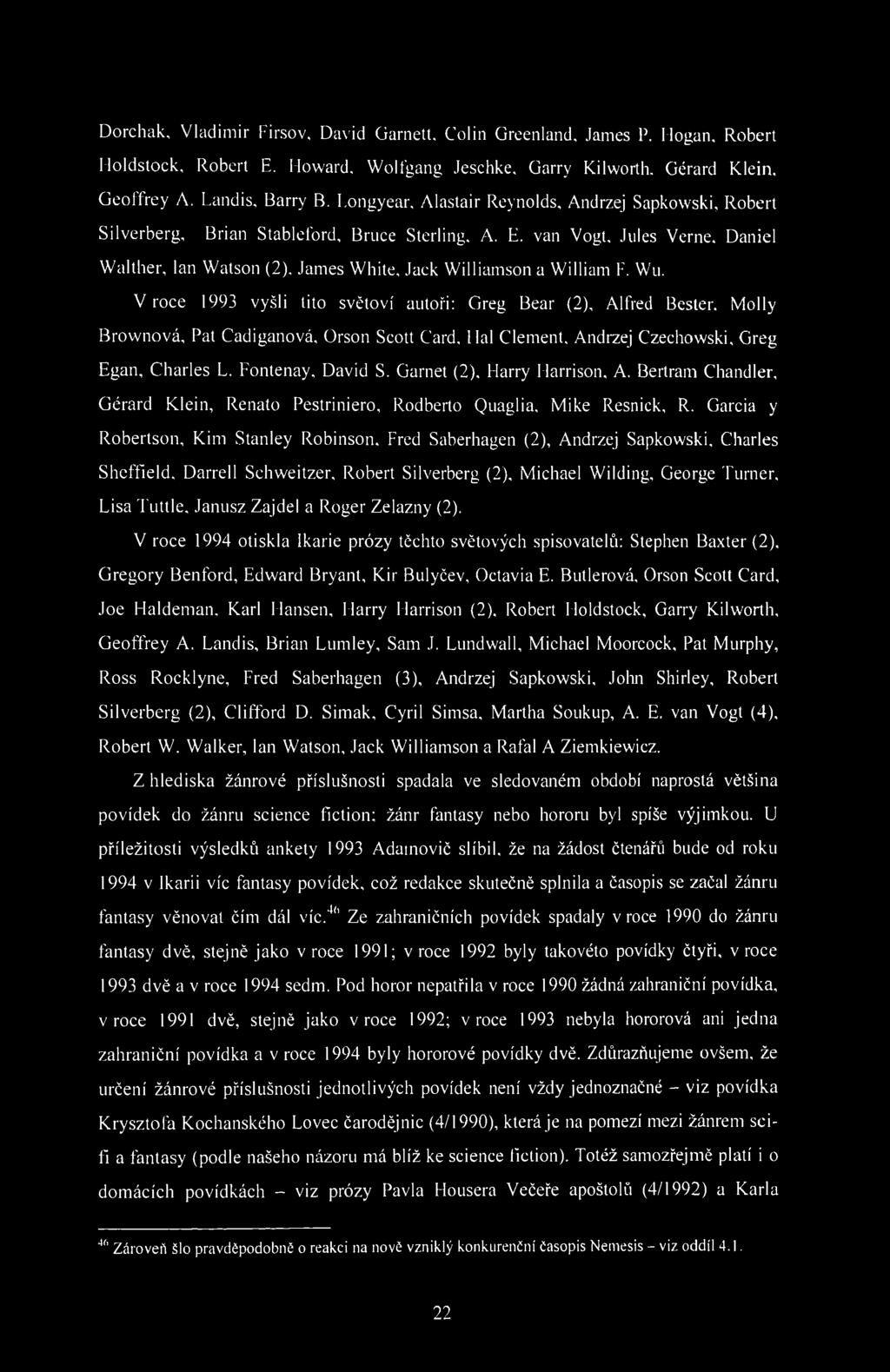 Dorchak, Vladimír Firsov, David Garnett, Colin Greenland, James P. Hogan, Robert Holdstock, Robert E. Uoward, Wolfgang Jeschke, Garry Kilworth, Gérard Klein. Geoffrey A. Landis, Barry B.