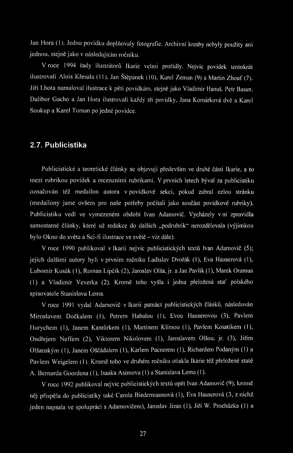 Jan Hora (1). Jednu povídku doplňovaly fotografie. Archivní kresby nebyly použity ani jednou, stejně jako v následujícím ročníku. V roce 1994 řady ilustrátorů Ikarie velmi prořídly.