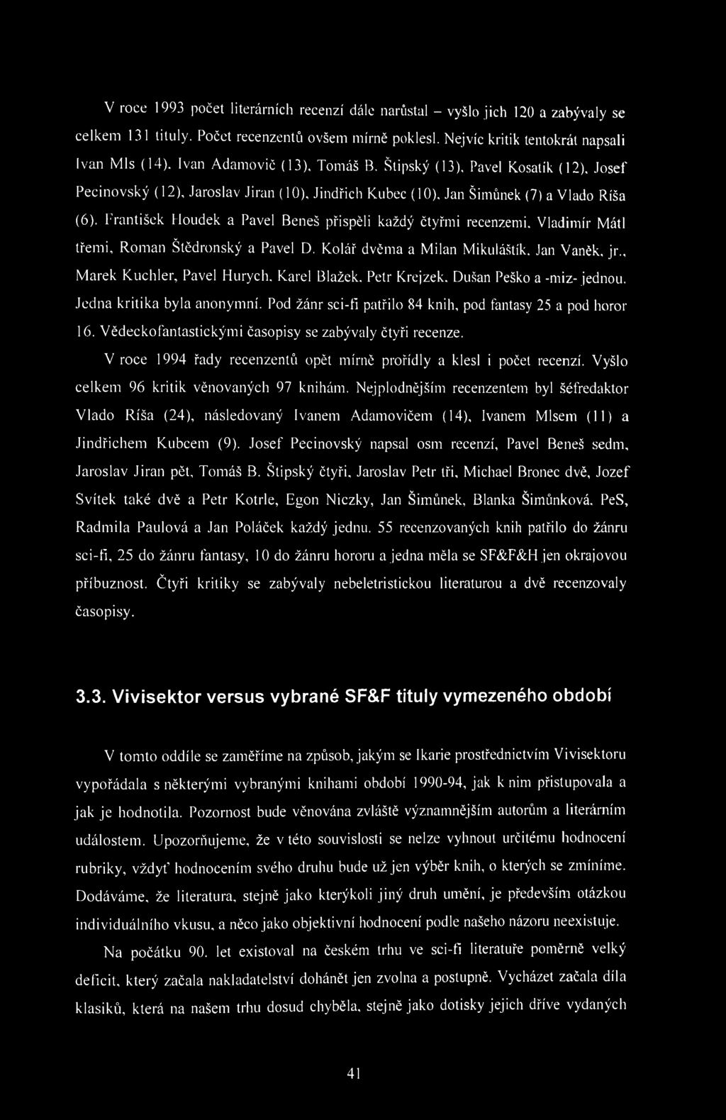 V roce 1993 počet literárních recenzí dále narůstal - vyšlo jich 120 a zabývaly se celkem 131 tituly. Počet recenzentů ovšem mírně poklesl. Nejvíc kritik tentokrát napsali Ivan Mls (14).