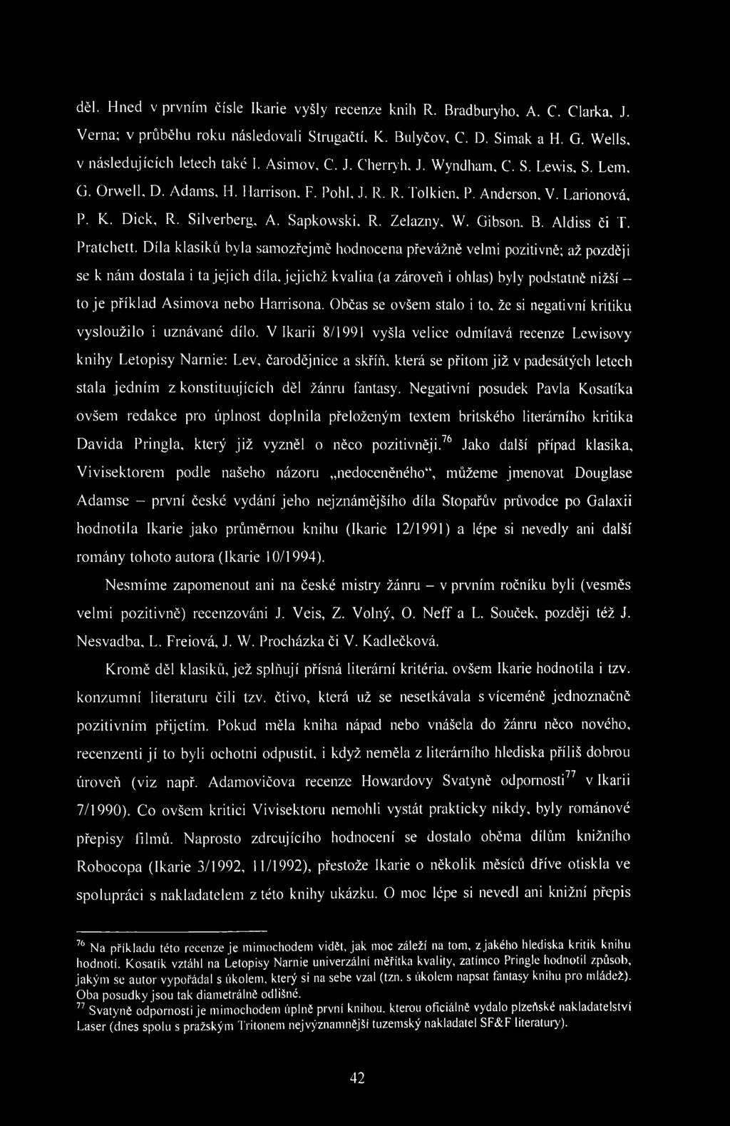 děl. Hned v prvním čísle Ikarie vyšly recenze knih R. Bradburyho, A. C. Clarka, J. Věrna; v průběhu roku následovali Strugačtí, K. Bulyčov, C. D. Simak a H. G. Wells, v následujících letech také I.