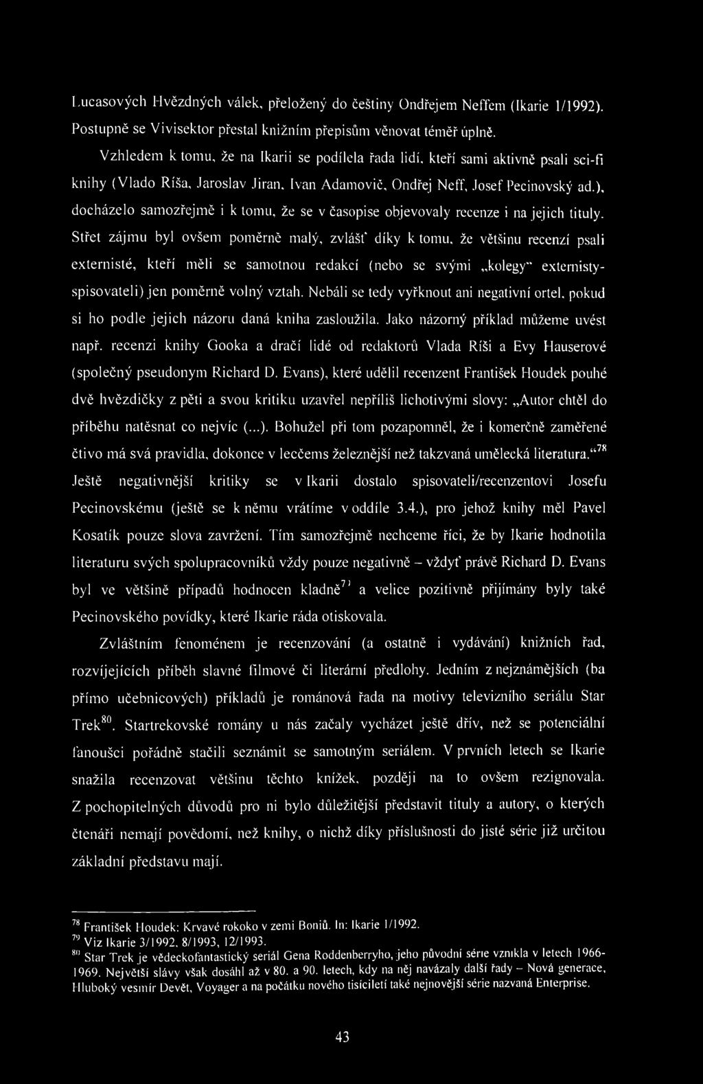Lucasových Hvězdných válek, přeložený do češtiny Ondřejem Neffem (Ikarie 1/1992). Postupně se Vivisektor přestal knižním přepisům věnovat téměř úplně.