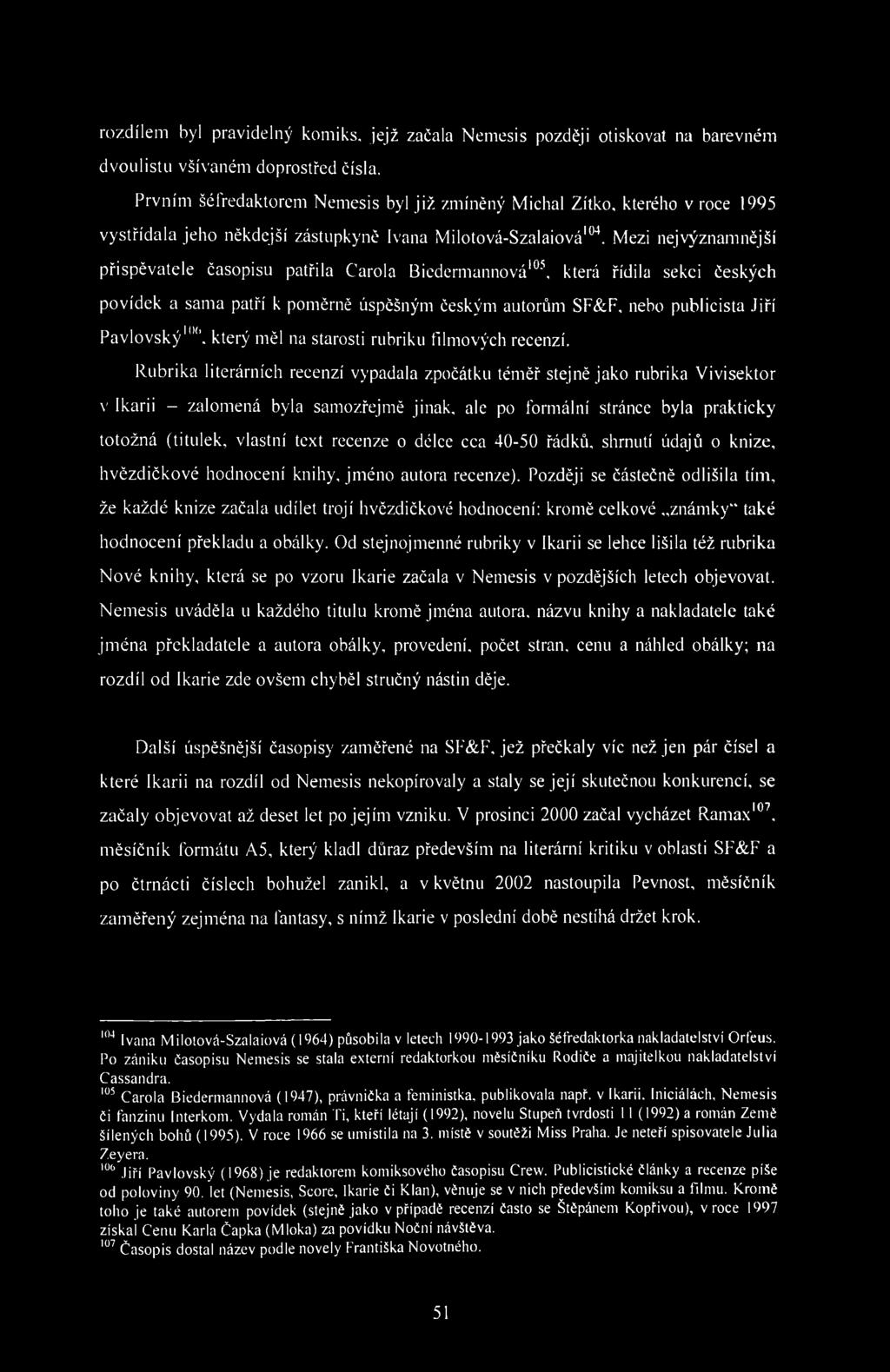rozdílem byl pravidelný komiks. jejž začala Nemesis později otiskovat na barevném dvoulistu všívaném doprostřed čísla.