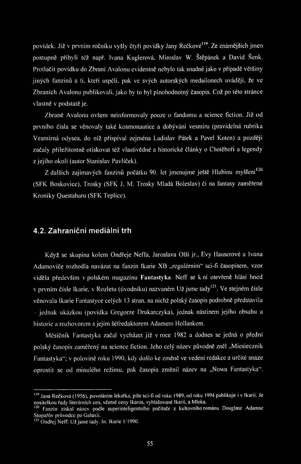 povídek. Již v prvním ročníku vyšly čtyři povídky Jany Rečkové 1 ' Ze známějších jmen postupně přibyli též např. Ivana Kuglerová, Miroslav W. Štěpánek a David Šenk.