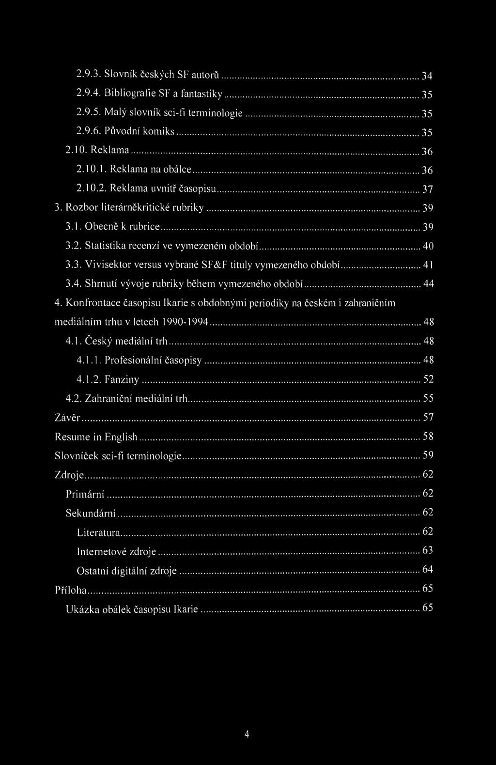 2.9.3. Slovník českých SF autorů 34 2.9.4. Bibliografie SF a fantastiky 35 2.9.5. Malý slovník sci-11 terminologie 35 2.9.6. Původní komiks 35 2.10. Reklama 36 2.10.1. Reklama na obálce 36 2.10.2. Reklama uvnitř časopisu 37 3.